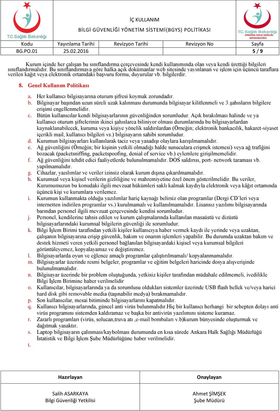 Genel Kullanım Politikası a. Her kullanıcı bilgisayarına oturum şifresi koymak zorundadır. b. Bilgisayar başından uzun süreli uzak kalınması durumunda bilgisayar kilitlenmeli ve 3.