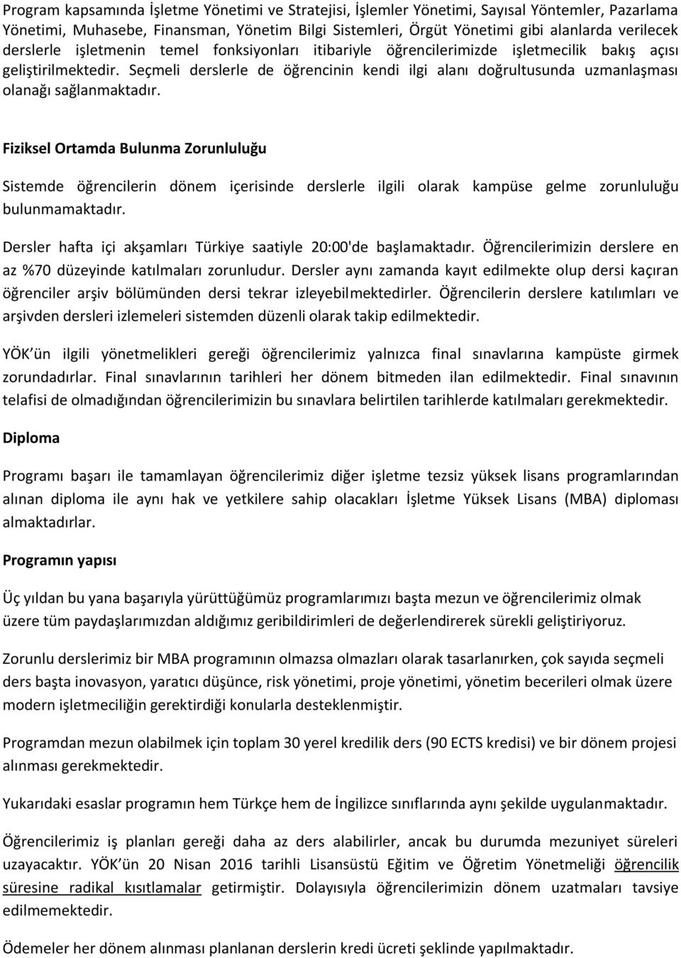 Seçmeli derslerle de öğrencinin kendi ilgi alanı doğrultusunda uzmanlaşması olanağı sağlanmaktadır.