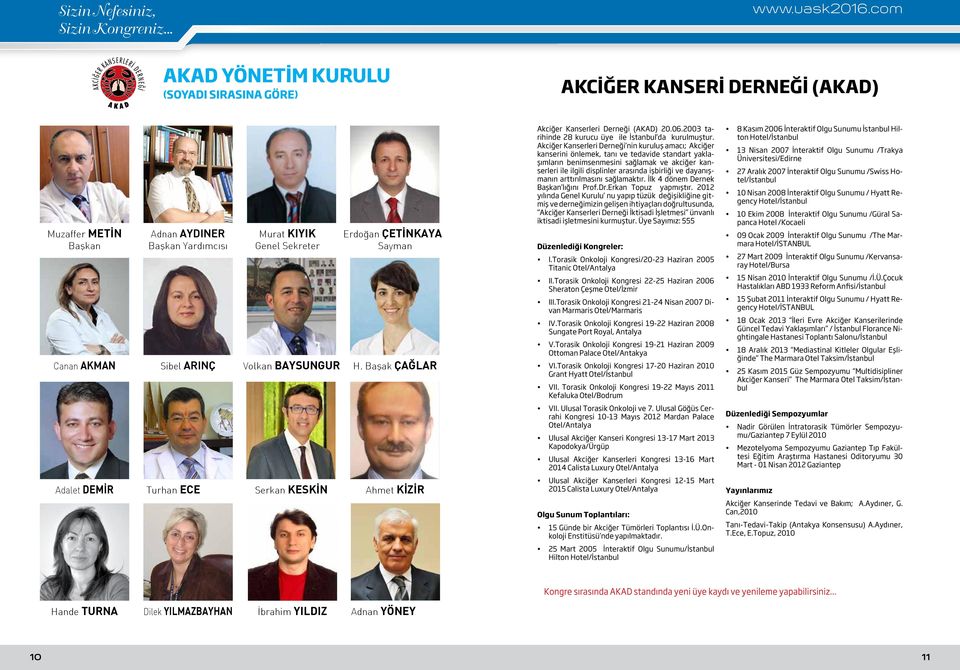 Erdoğan ÇETİNKAYA Sayman H. Başak ÇAĞLAR Akciğer Kanserleri Derneği (AKAD) 20.06.2003 tarihinde 28 kurucu üye ile İstanbul da kurulmuştur.