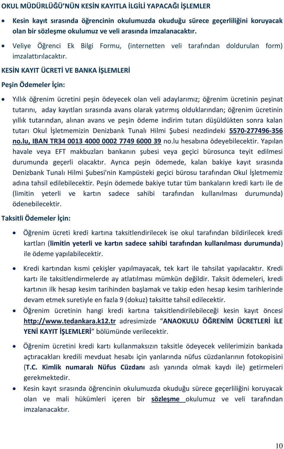 KESİN KAYIT ÜCRETİ VE BANKA İŞLEMLERİ Peşin Ödemeler İçin: Yıllık öğrenim ücretini peşin ödeyecek olan veli adaylarımız; öğrenim ücretinin peşinat tutarını, aday kayıtları sırasında avans olarak