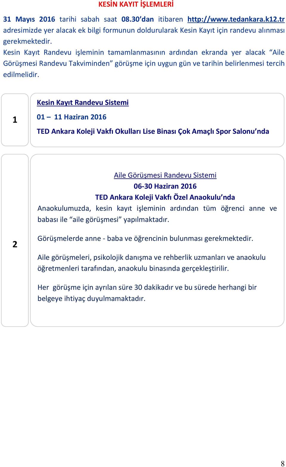 Kesin Kayıt Randevu işleminin tamamlanmasının ardından ekranda yer alacak Aile Görüşmesi Randevu Takviminden görüşme için uygun gün ve tarihin belirlenmesi tercih edilmelidir.