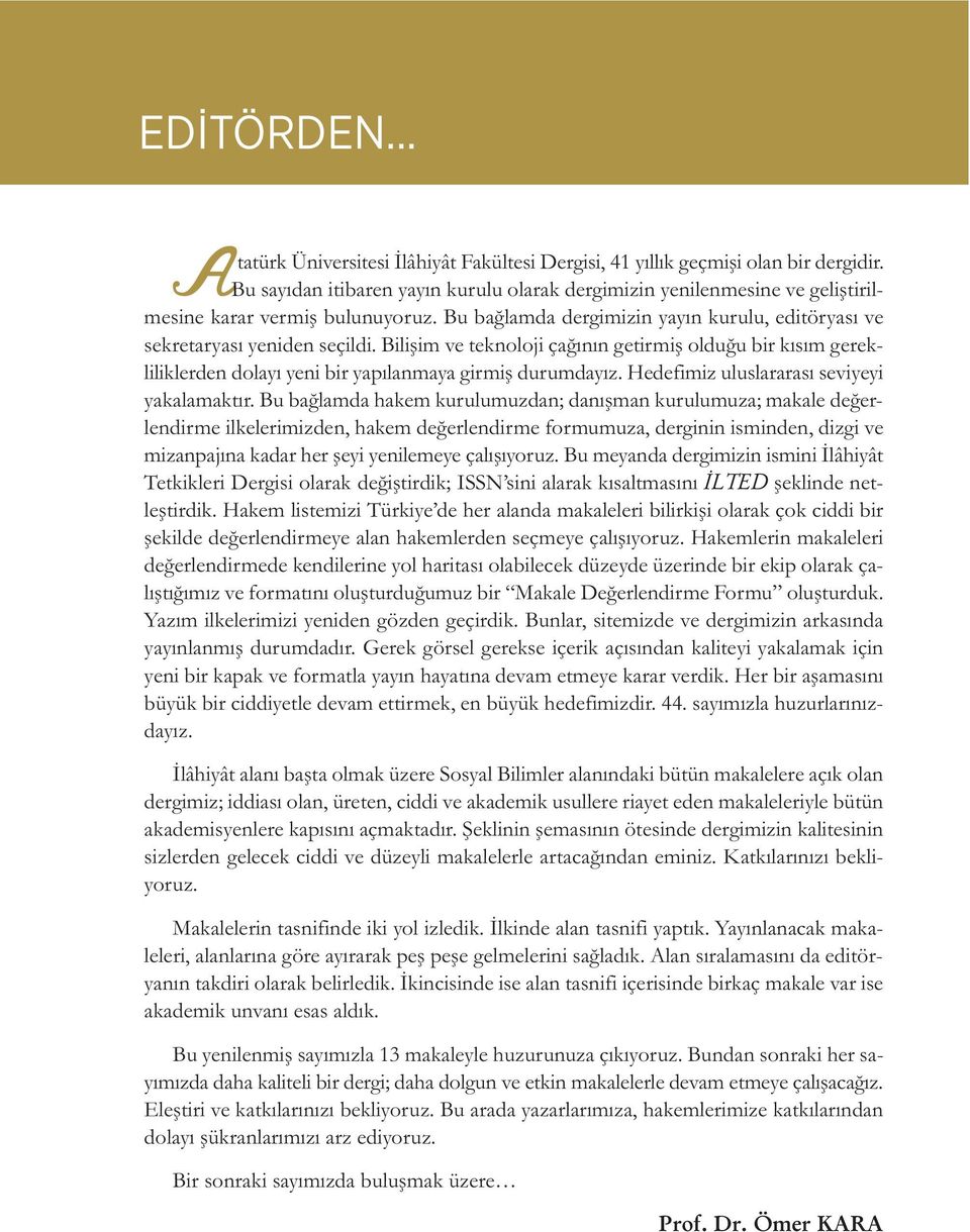 Bilişim ve teknoloji çağının getirmiş olduğu bir kısım gerekliliklerden dolayı yeni bir yapılanmaya girmiş durumdayız. Hedefimiz uluslararası seviyeyi yakalamaktır.