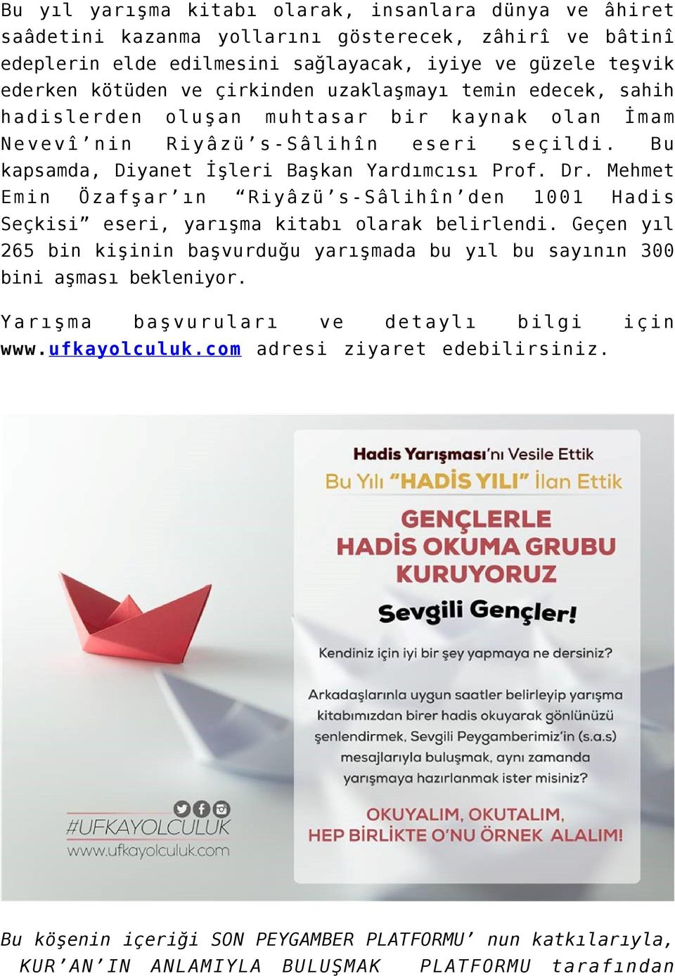 Mehmet Emin Özafşar ın Riyâzü s-sâlihîn den 1001 Hadis Seçkisi eseri, yarışma kitabı olarak belirlendi. Geçen yıl 265 bin kişinin başvurduğu yarışmada bu yıl bu sayının 300 bini aşması bekleniyor.