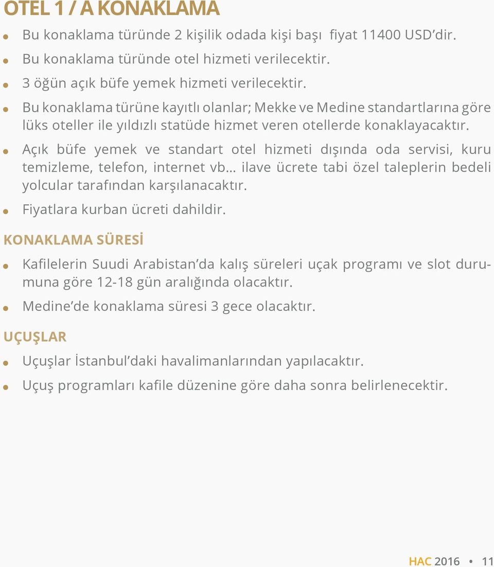 Açık büfe yemek ve standart otel hizmeti dışında oda servisi, kuru temizleme, telefon, internet vb ilave ücrete tabi özel taleplerin bedeli yolcular tarafından karşılanacaktır.