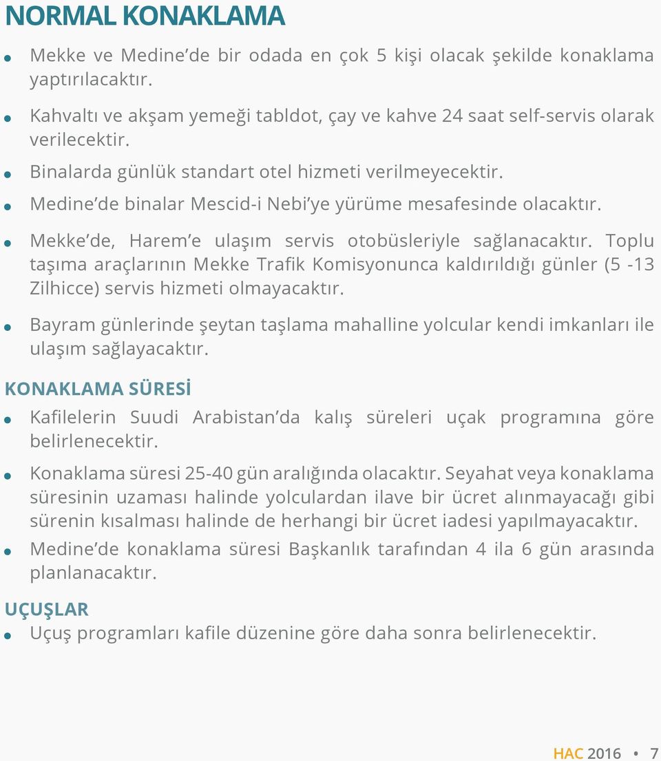 Toplu taşıma araçlarının Mekke Trafik Komisyonunca kaldırıldığı günler (5-13 Zilhicce) servis hizmeti olmayacaktır.