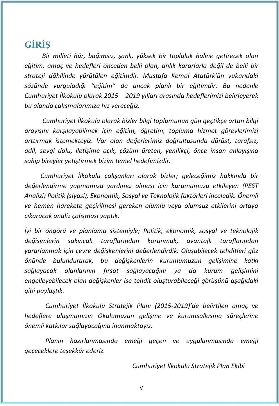 Bu nedenle Cumhuriyet İlkokulu olarak 2015 2019 yılları arasında hedeflerimizi belirleyerek bu alanda çalışmalarımıza hız vereceğiz.