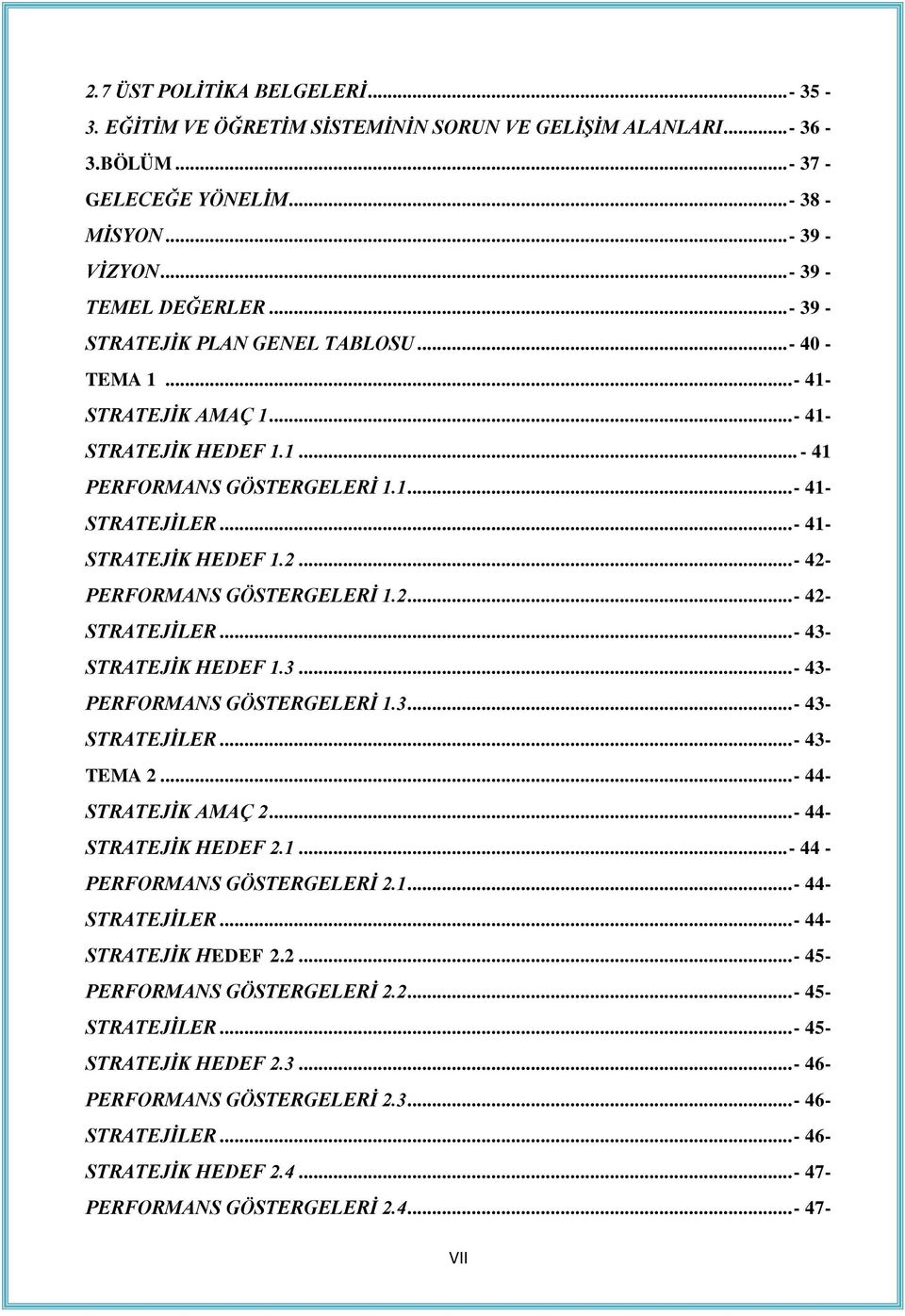 ..- 42- PERFORMANS GÖSTERGELERİ 1.2...- 42- STRATEJİLER...- 43- STRATEJİK HEDEF 1.3...- 43- PERFORMANS GÖSTERGELERİ 1.3...- 43- STRATEJİLER...- 43- TEMA 2...- 44- STRATEJİK AMAÇ 2.