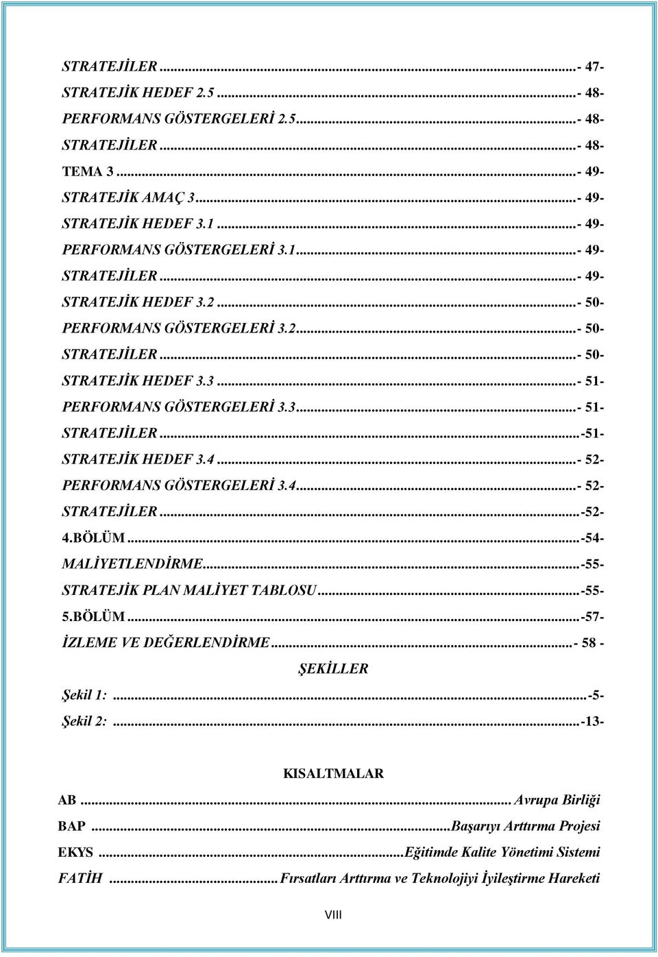 4...- 52- STRATEJİLER...-52-4.BÖLÜM...-54- MALİYETLENDİRME... -55- STRATEJİK PLAN MALİYET TABLOSU...-55-5.BÖLÜM...-57- İZLEME VE DEĞERLENDİRME...- 58 - ŞEKİLLER Şekil 1:...-5- Şekil 2:.