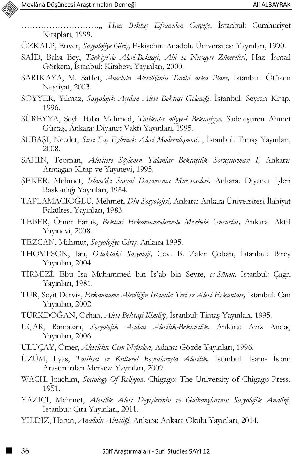 İsmail Görkem, İstanbul: Kitabevi Yayınları, 2000. SARIKAYA, M. Saffet, Anadolu Aleviliğinin Tarihi arka Planı, İstanbul: Ötüken Neşriyat, 2003.