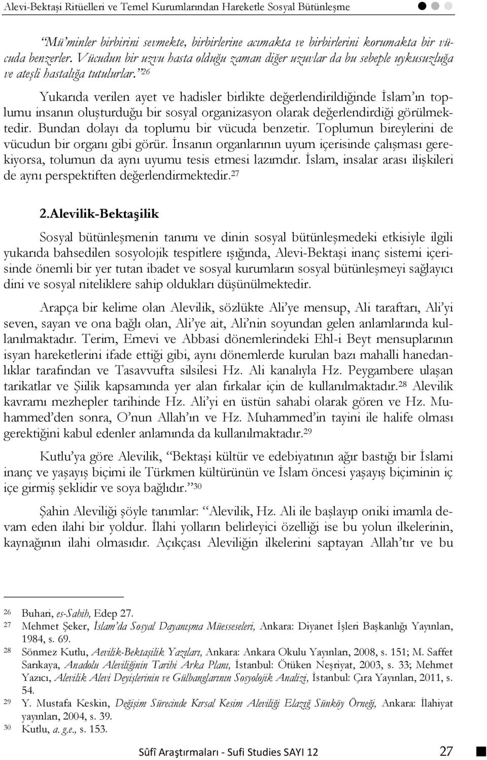 26 Yukarıda verilen ayet ve hadisler birlikte değerlendirildiğinde İslam ın toplumu insanın oluşturduğu bir sosyal organizasyon olarak değerlendirdiği görülmektedir.