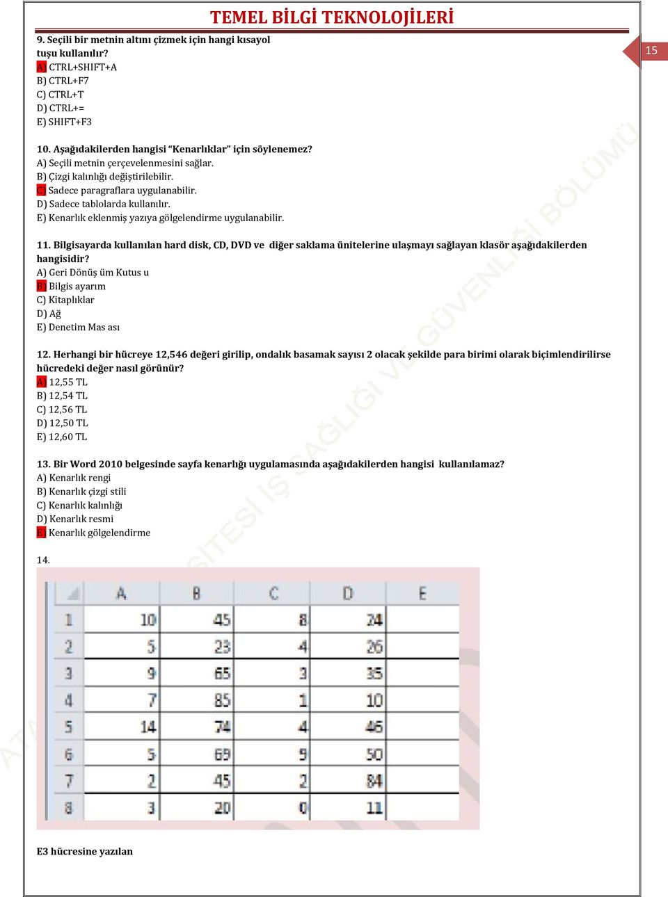 E) Kenarlık eklenmiş yazıya gölgelendirme uygulanabilir. 11. Bilgisayarda kullanılan hard disk, CD, DVD ve diğer saklama ünitelerine ulaşmayı sağlayan klasör aşağıdakilerden hangisidir?