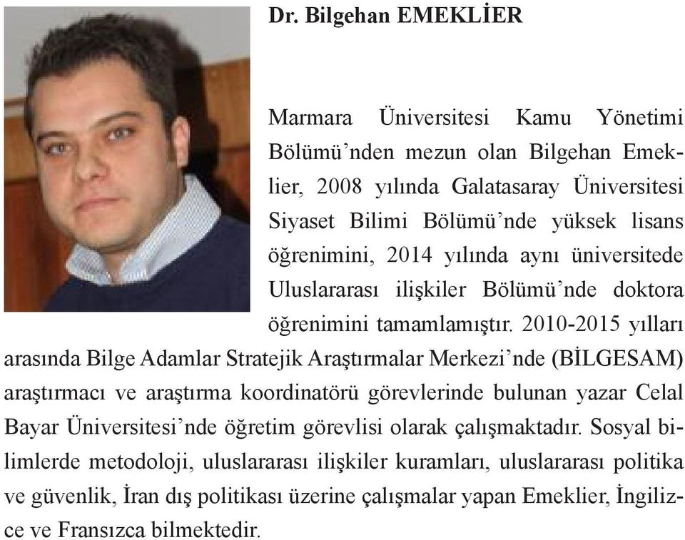 2010-2015 yılları arasında Bilge Adamlar Stratejik Araştırmalar Merkezi nde (BİLGESAM) araştırmacı ve araştırma koordinatörü görevlerinde bulunan yazar Celal Bayar