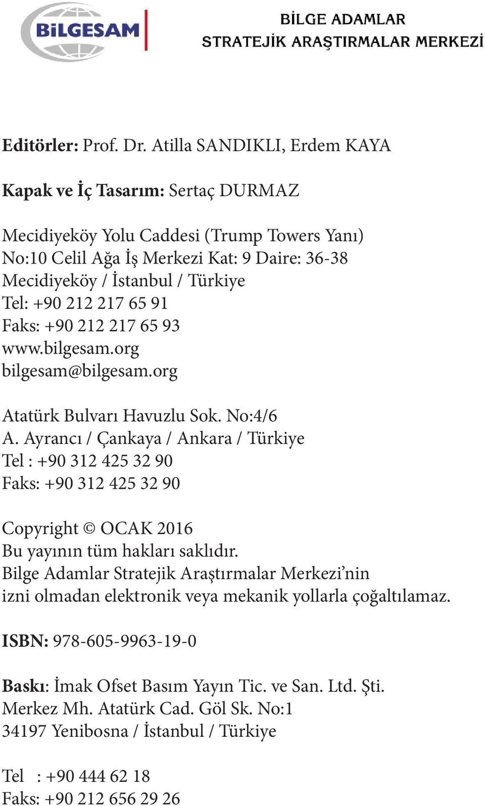+90 212 217 65 91 Faks: +90 212 217 65 93 www.bilgesam.org bilgesam@bilgesam.org Atatürk Bulvarı Havuzlu Sok. No:4/6 A.
