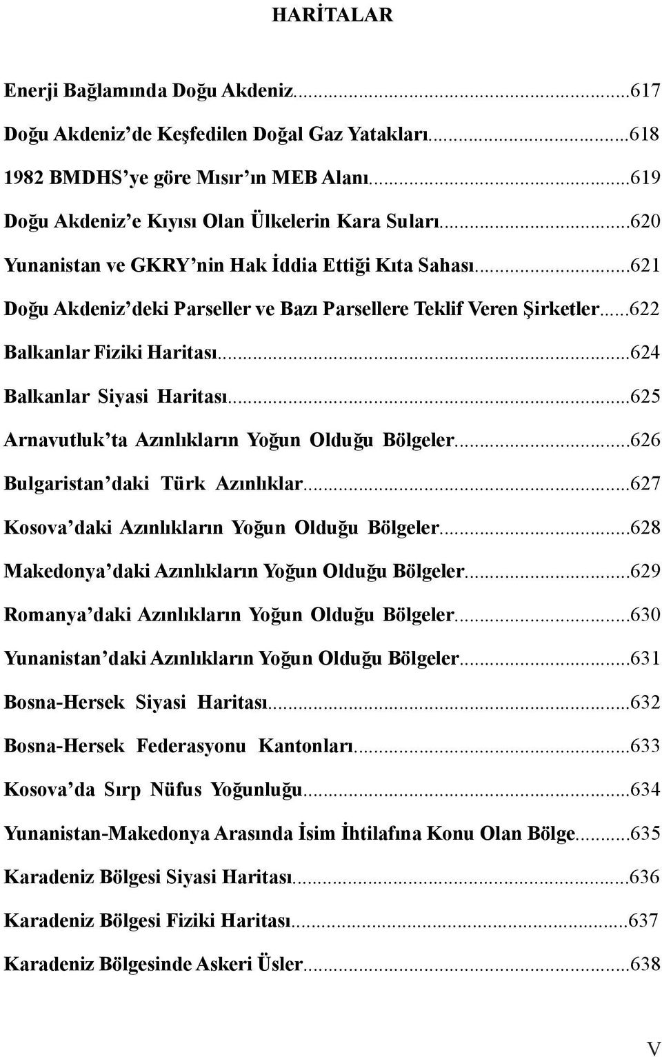 ..625 Arnavutluk ta Azınlıkların Yoğun Olduğu Bölgeler...626 Bulgaristan daki Türk Azınlıklar...627 Kosova daki Azınlıkların Yoğun Olduğu Bölgeler.