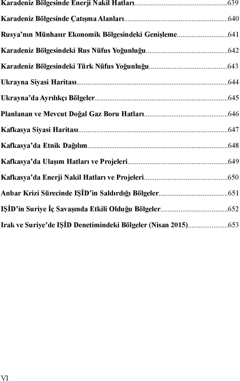 ..645 Planlanan ve Mevcut Doğal Gaz Boru Hatları...646 Kafkasya Siyasi Haritası...647 Kafkasya da Etnik Dağılım...648 Kafkasya da Ulaşım Hatları ve Projeleri.