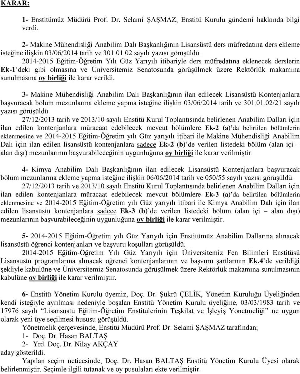 2014-2015 Eğitim-Öğretim Yılı Güz Yarıyılı itibariyle ders müfredatına eklenecek derslerin Ek-1 deki gibi olmasına ve Üniversitemiz Senatosunda görüşülmek üzere Rektörlük makamına sunulmasına oy