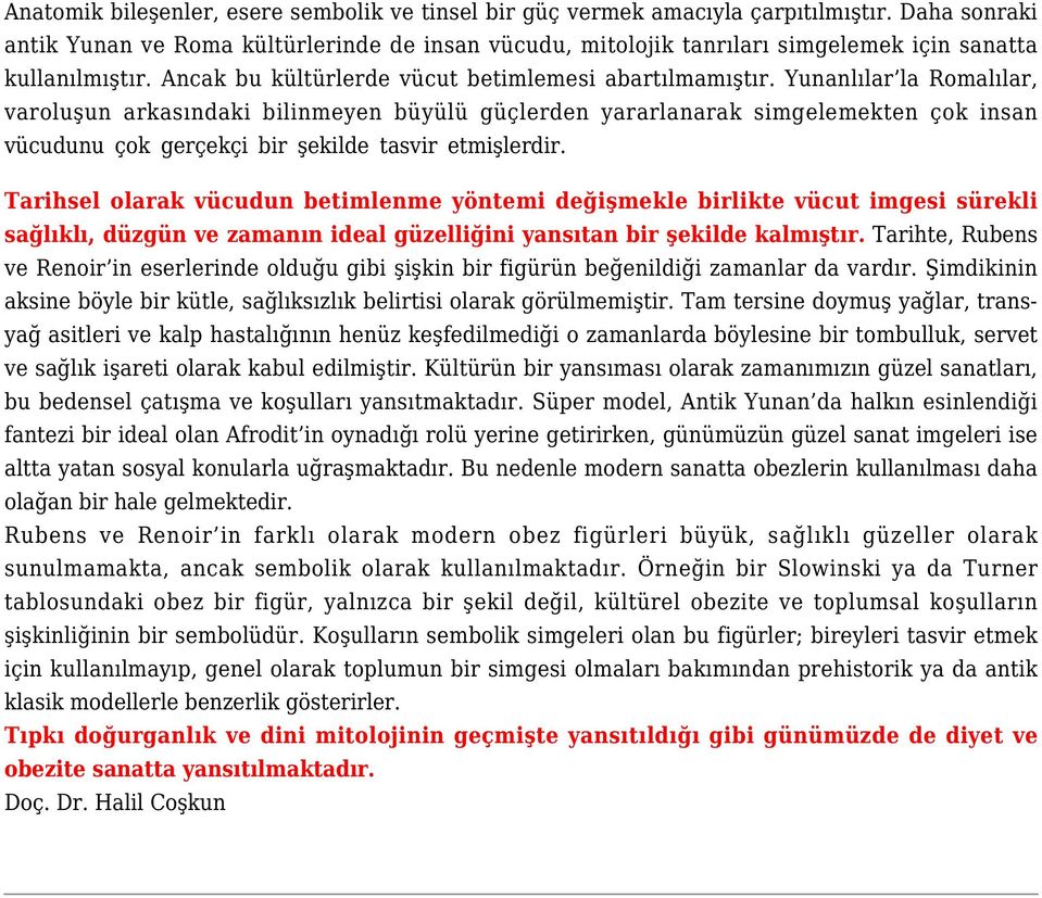 Yunanlılar la Romalılar, varoluşun arkasındaki bilinmeyen büyülü güçlerden yararlanarak simgelemekten çok insan vücudunu çok gerçekçi bir şekilde tasvir etmişlerdir.