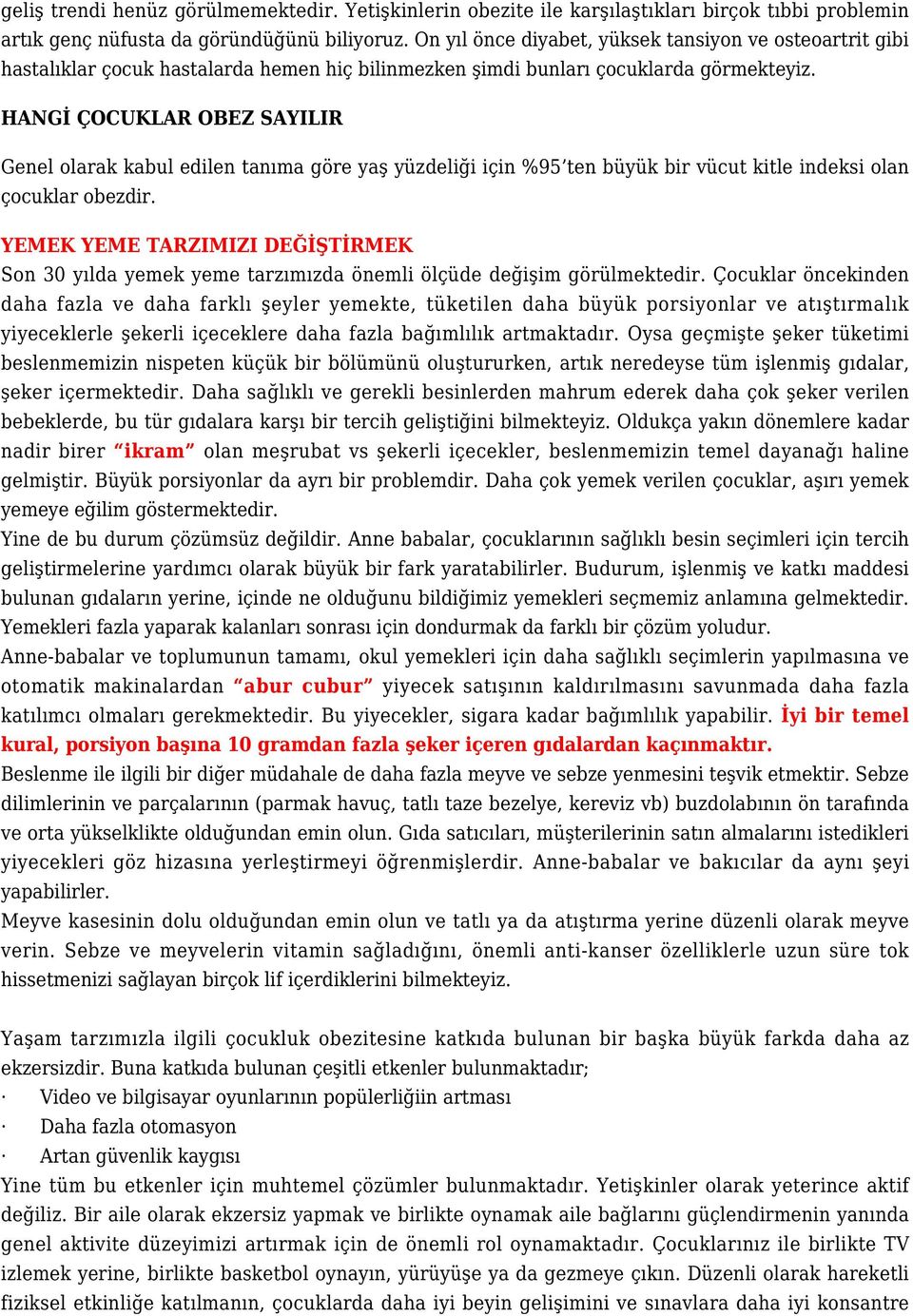 HANGİ ÇOCUKLAR OBEZ SAYILIR Genel olarak kabul edilen tanıma göre yaş yüzdeliği için %95 ten büyük bir vücut kitle indeksi olan çocuklar obezdir.