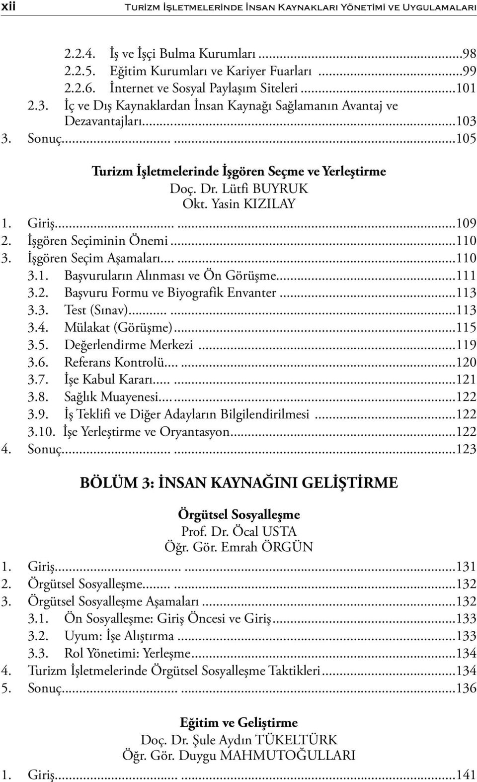 Giriş...109 2. İşgören Seçiminin Önemi...110 3. İşgören Seçim Aşamaları...110 3.1. Başvuruların Alınması ve Ön Görüşme...111 3.2. Başvuru Formu ve Biyografik Envanter...113 3.3. Test (Sınav)...113 3.4.