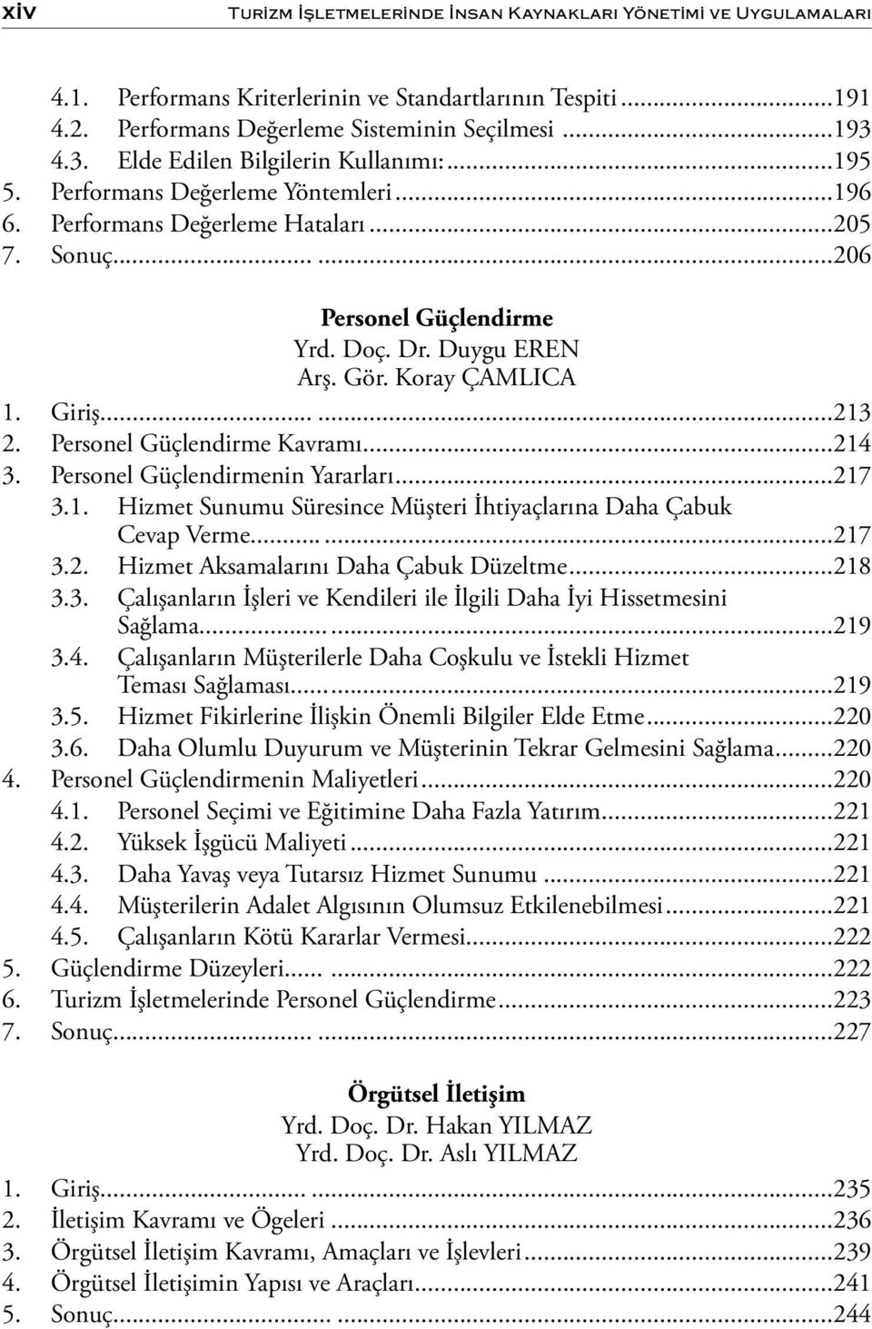 Koray ÇAMLICA 1. Giriş...213 2. Personel Güçlendirme Kavramı...214 3. Personel Güçlendirmenin Yararları...217 3.1. Hizmet Sunumu Süresince Müşteri İhtiyaçlarına Daha Çabuk Cevap Verme...217 3.2. Hizmet Aksamalarını Daha Çabuk Düzeltme.