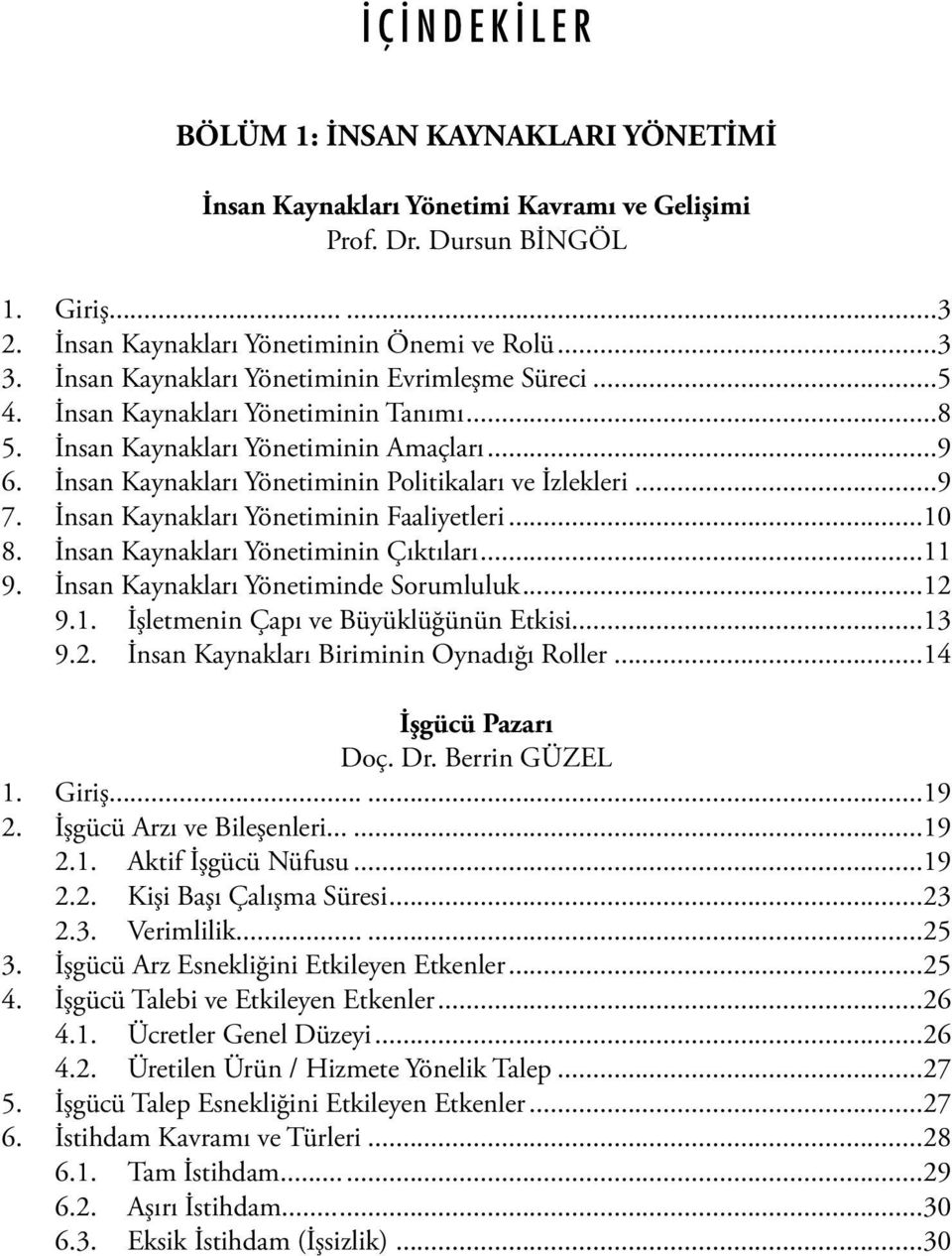 ..9 7. İnsan Kaynakları Yönetiminin Faaliyetleri...10 8. İnsan Kaynakları Yönetiminin Çıktıları...11 9. İnsan Kaynakları Yönetiminde Sorumluluk...12 9.1. İşletmenin Çapı ve Büyüklüğünün Etkisi...13 9.