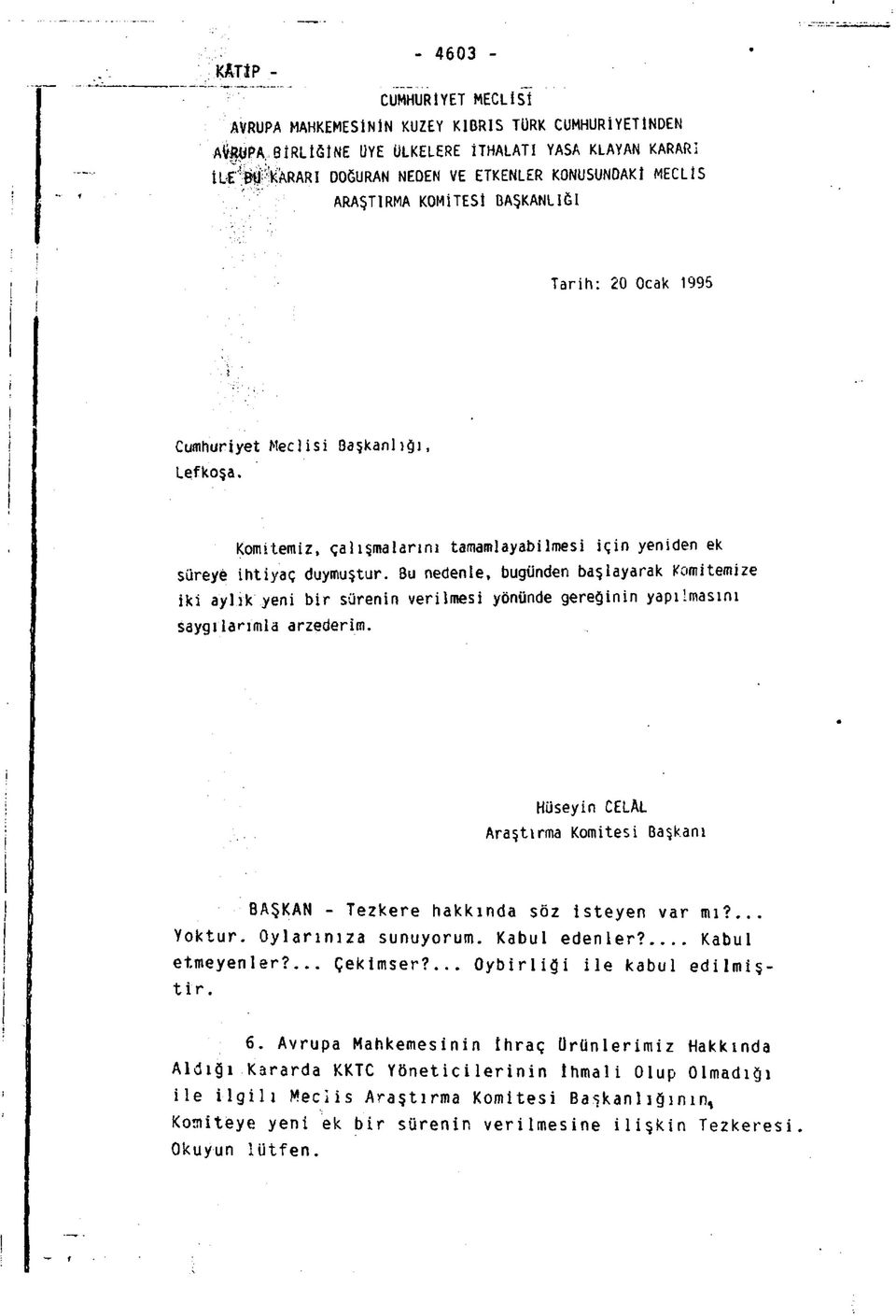 Bu nedenle, bugünden başlayarak Komitemize iki aylık yeni bir sürenin verilmesi yönünde gereğinin yapılmasını saygılarımla arzederim.