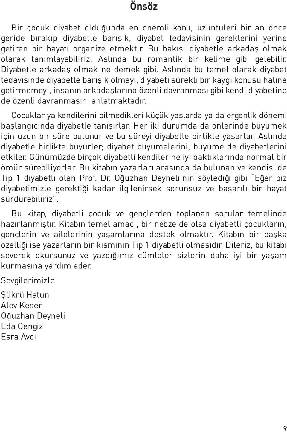 Aslında bu temel olarak diyabet tedavisinde diyabetle barışık olmayı, diyabeti sürekli bir kaygı konusu haline getirmemeyi, insanın arkadaşlarına özenli davranması gibi kendi diyabetine de özenli