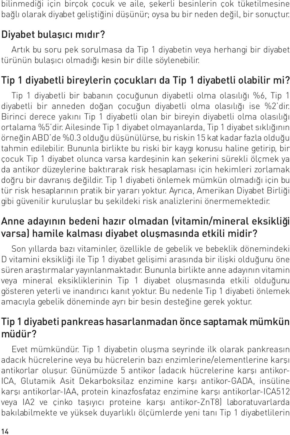 Tip 1 diyabetli bir babanın çocuğunun diyabetli olma olasılığı %6, Tip 1 diyabetli bir anneden doğan çocuğun diyabetli olma olasılığı ise %2 dir.