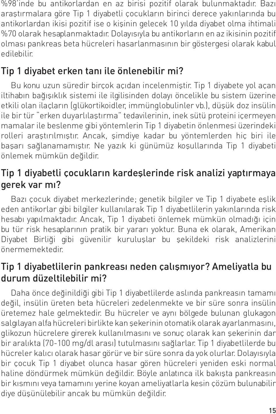 Dolayısıyla bu antikorların en az ikisinin pozitif olması pankreas beta hücreleri hasarlanmasının bir göstergesi olarak kabul edilebilir. Tip 1 diyabet erken tanı ile önlenebilir mi?