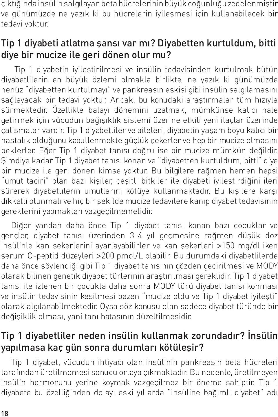 Tip 1 diyabetin iyileştirilmesi ve insülin tedavisinden kurtulmak bütün diyabetlilerin en büyük özlemi olmakla birlikte, ne yazık ki günümüzde henüz diyabetten kurtulmayı ve pankreasın eskisi gibi