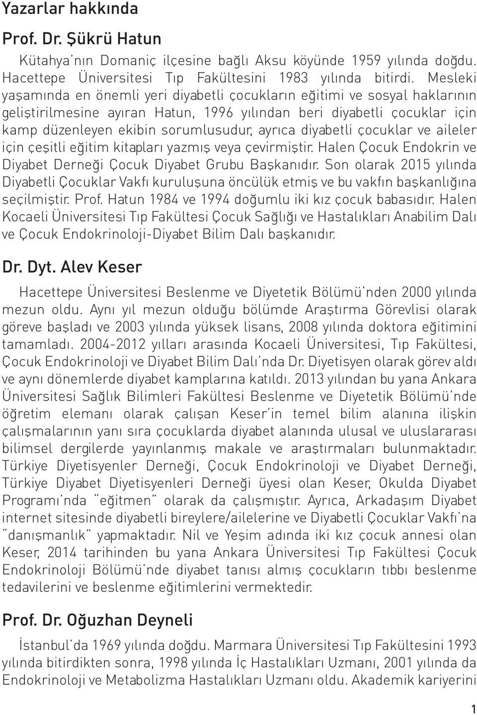 ayrıca diyabetli çocuklar ve aileler için çeşitli eğitim kitapları yazmış veya çevirmiştir. Halen Çocuk Endokrin ve Diyabet Derneği Çocuk Diyabet Grubu Başkanıdır.