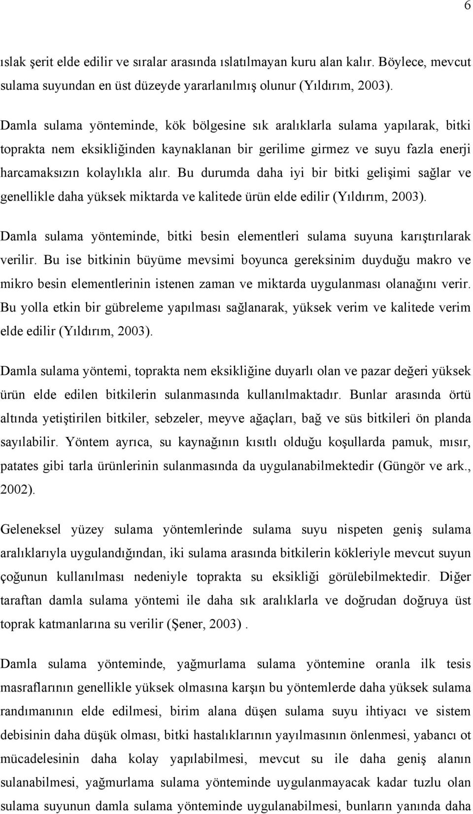 Bu durumda daha iyi bir bitki gelişimi sağlar ve genellikle daha yüksek miktarda ve kalitede ürün elde edilir (Yıldırım, 2003).