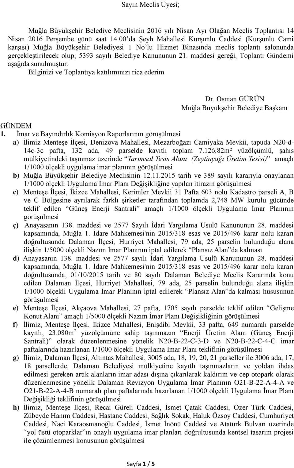 maddesi gereği, Toplantı Gündemi aşağıda sunulmuştur. Bilginizi ve Toplantıya katılımınızı rica ederim Dr. Osman GÜRÜN Muğla Büyükşehir Belediye Başkanı GÜNDEM 1.