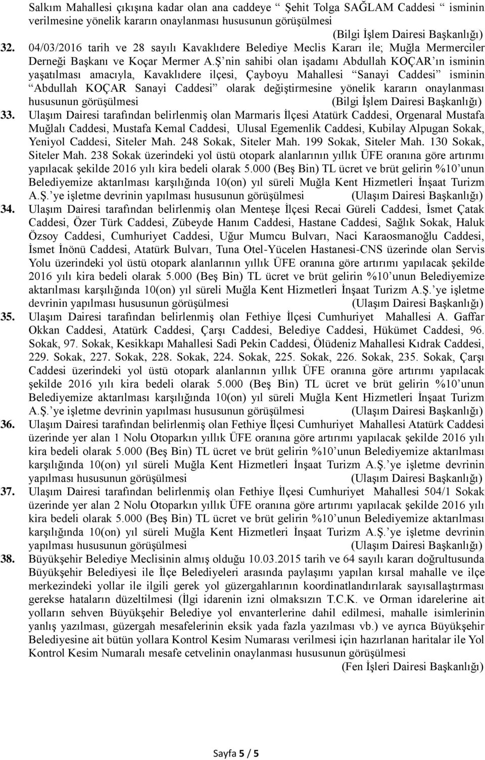 Ş nin sahibi olan işadamı Abdullah KOÇAR ın isminin yaşatılması amacıyla, Kavaklıdere ilçesi, Çayboyu Mahallesi Sanayi Caddesi isminin Abdullah KOÇAR Sanayi Caddesi olarak değiştirmesine yönelik