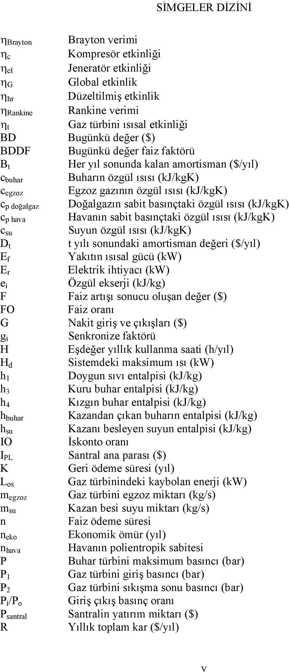 sabit basınçtaki özgül ısısı (kj/kgk) c p hava Havanın sabit basınçtaki özgül ısısı (kj/kgk) c su Suyun özgül ısısı (kj/kgk) D t t yılı sonundaki amortisman değeri ($/yıl) E f Yakıtın ısısal gücü