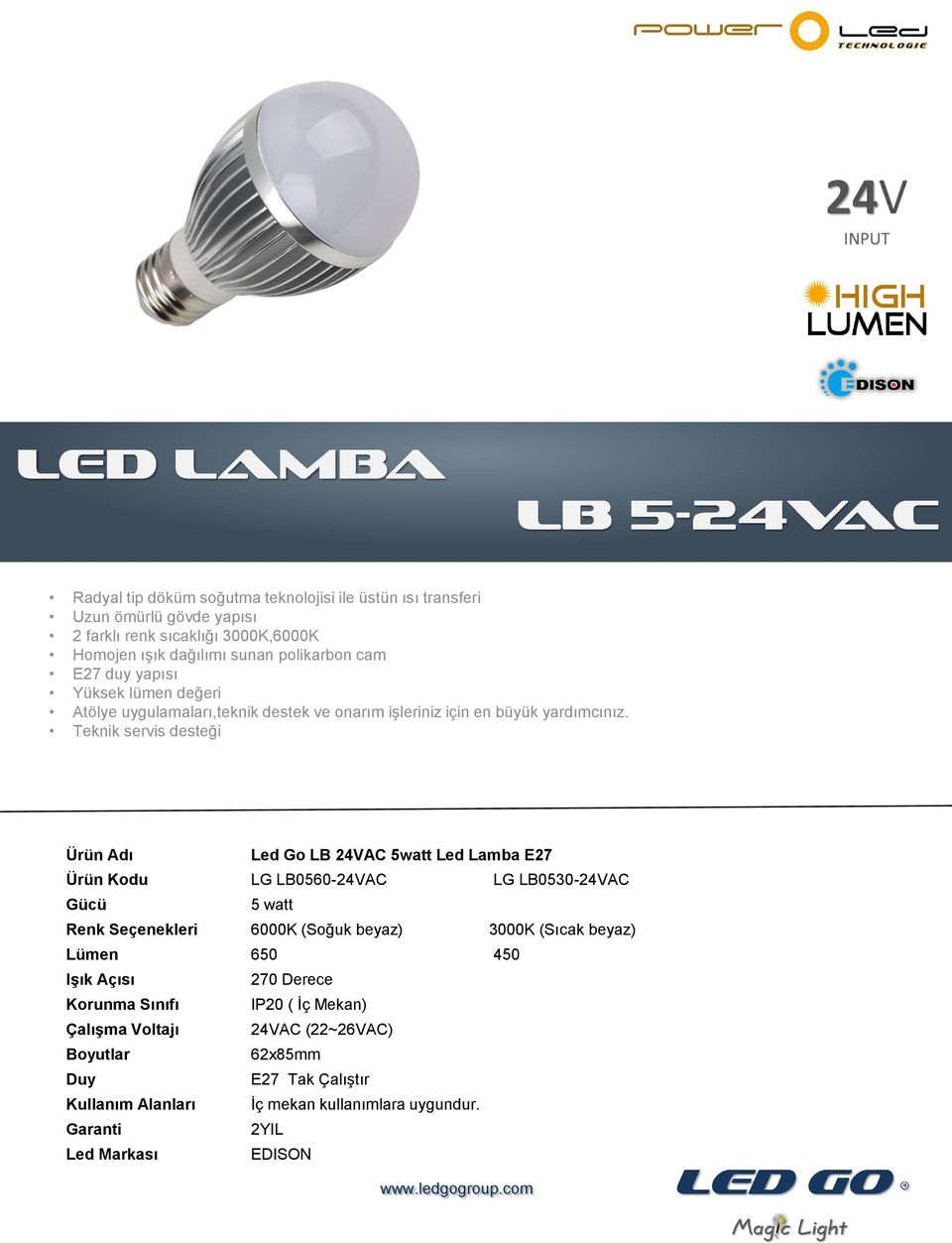 Teknik servis desteği Led Go LB 24VAC 5watt Led Lamba E27 Ürün Kodu LG LB0560-24VAC LG LB0530-24VAC 5 watt Renk Seçenekleri 6000K (Soğuk beyaz) 3000K (Sıcak beyaz)