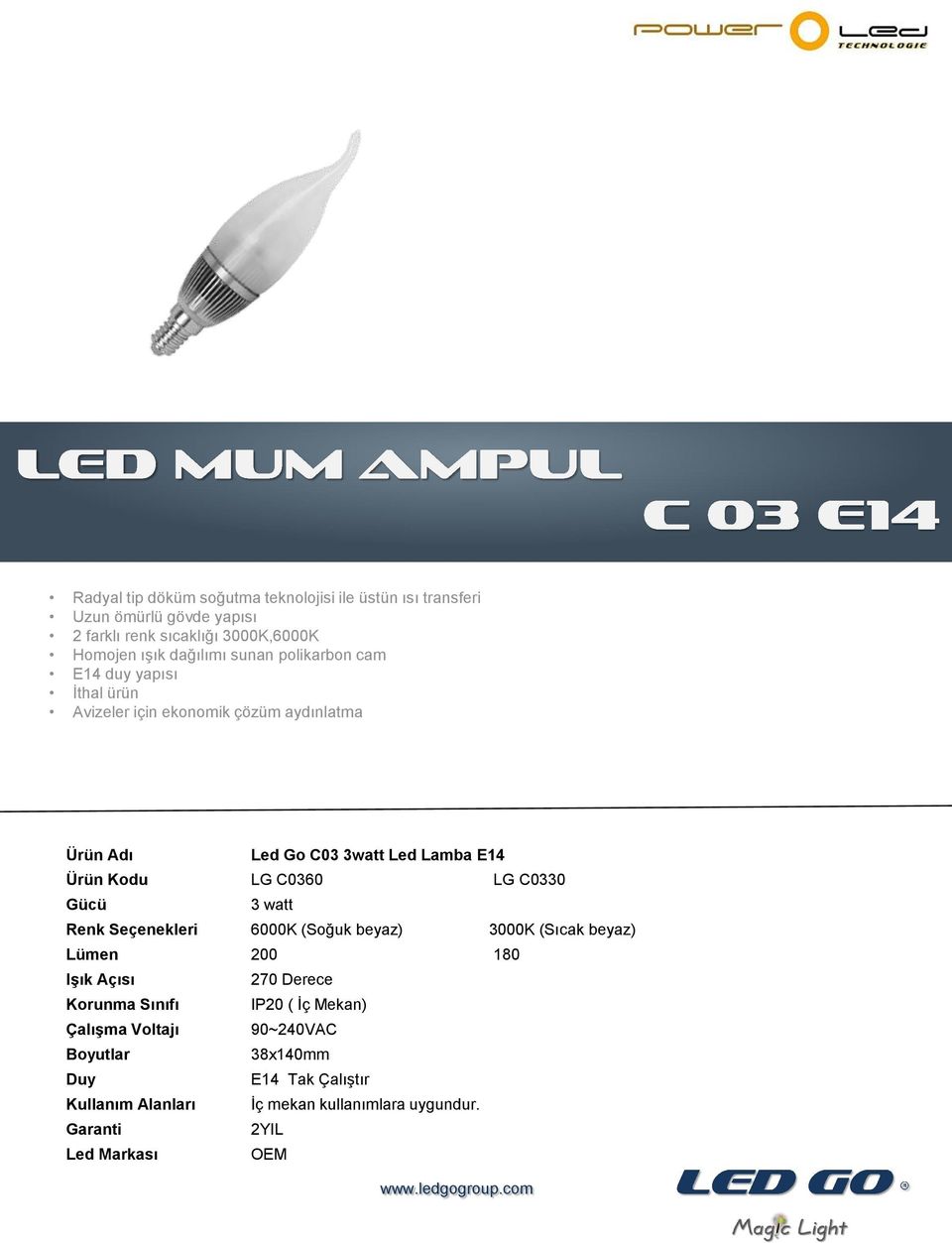 LG C0360 LG C0330 3 watt Renk Seçenekleri 6000K (Soğuk beyaz) 3000K (Sıcak beyaz) Lümen 200 180 Işık Açısı 270 Derece Korunma Sınıfı IP20