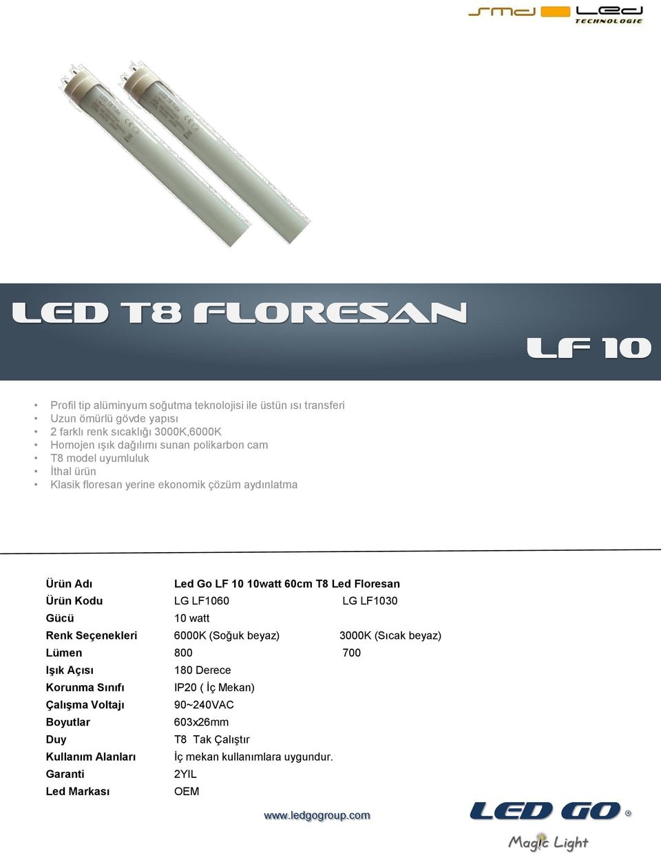 Floresan Ürün Kodu LG LF1060 LG LF1030 10 watt Renk Seçenekleri 6000K (Soğuk beyaz) 3000K (Sıcak beyaz) Lümen 800 700 Işık Açısı 180 Derece