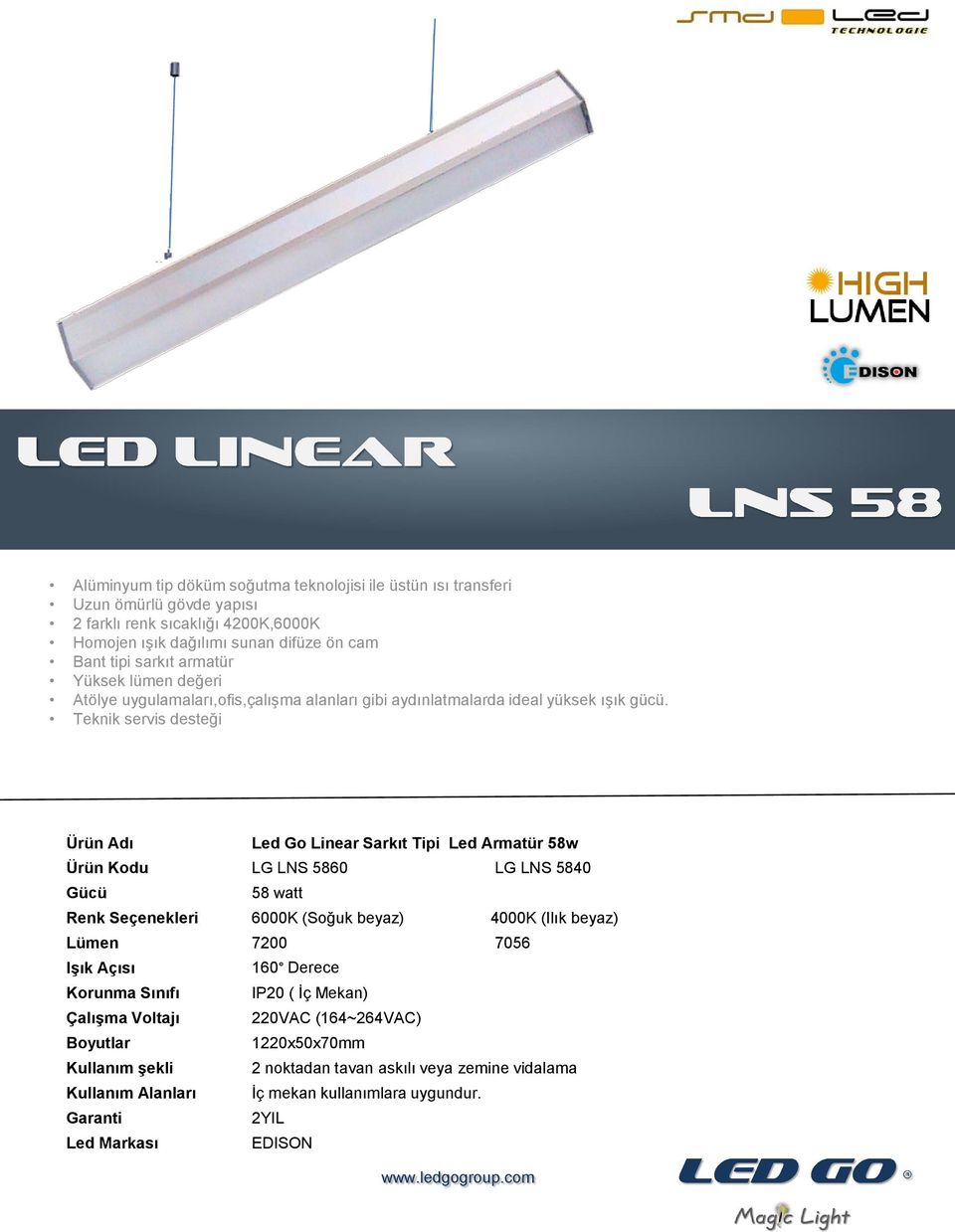 Teknik servis desteği Led Go Linear Sarkıt Tipi Led Armatür 58w Ürün Kodu LG LNS 5860 LG LNS 5840 58 watt Renk Seçenekleri 6000K (Soğuk beyaz) 4000K (Ilık beyaz) Lümen 7200 7056