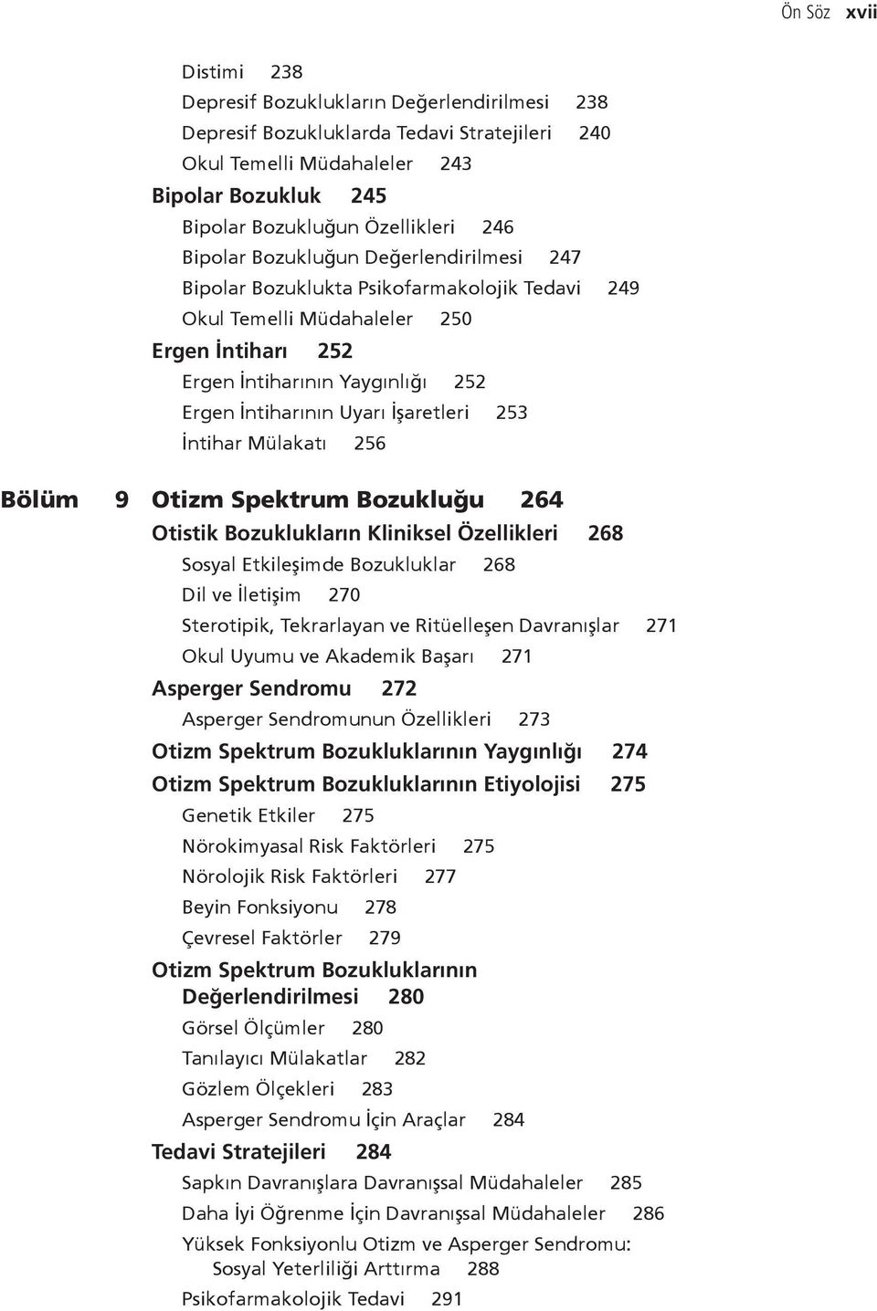 İşaretleri 253 İntihar Mülakatı 256 Bölüm 9 Otizm Spektrum Bozukluğu 264 Otistik Bozuklukların Kliniksel Özellikleri 268 Sosyal Etkileşimde Bozukluklar 268 Dil ve İletişim 270 Sterotipik, Tekrarlayan