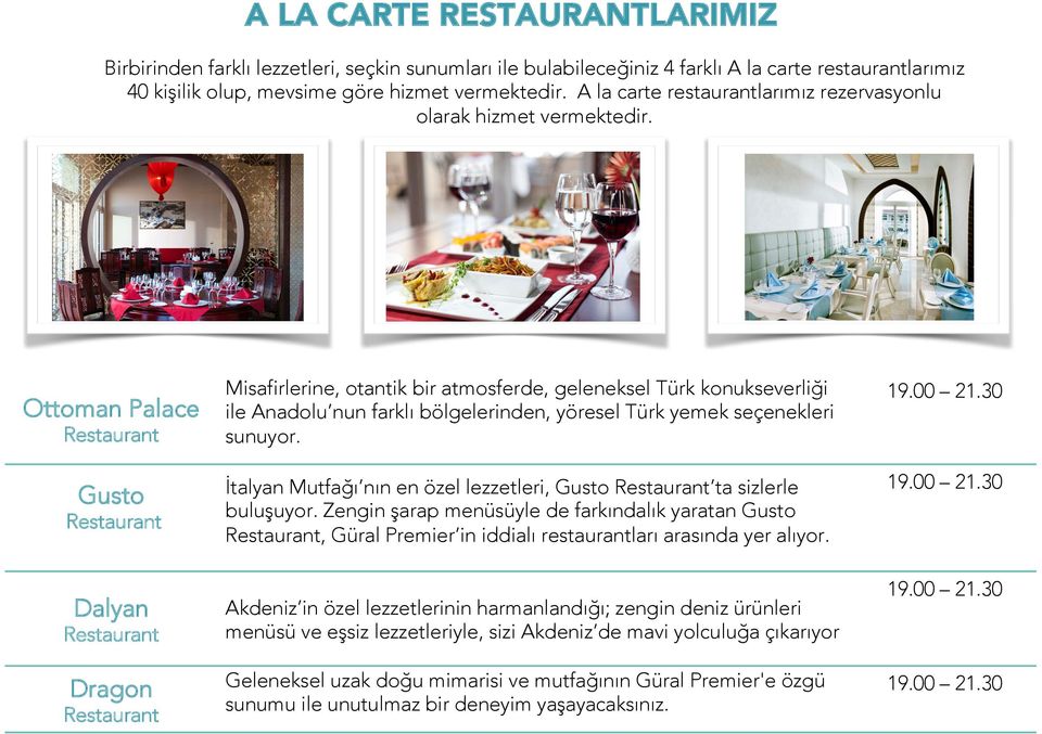 Ottoman Palace Restaurant Gusto Restaurant Dalyan Restaurant Dragon Restaurant Misafirlerine, otantik bir atmosferde, geleneksel Türk konukseverliği ile Anadolu nun farklı bölgelerinden, yöresel Türk