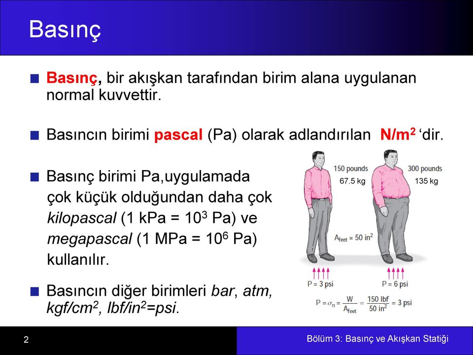 Basınç birimi Pa,uygulamada çok küçük olduğundan daha çok kilopascal (1 kpa = 10 3