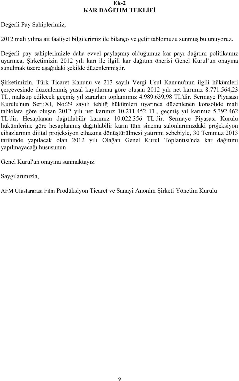 aşağıdaki şekilde düzenlenmiştir. Şirketimizin, Türk Ticaret Kanunu ve 213 sayılı Vergi Usul Kanunu'nun ilgili hükümleri çerçevesinde düzenlenmiş yasal kayıtlarına göre oluşan 2012 yılı net karımız 8.