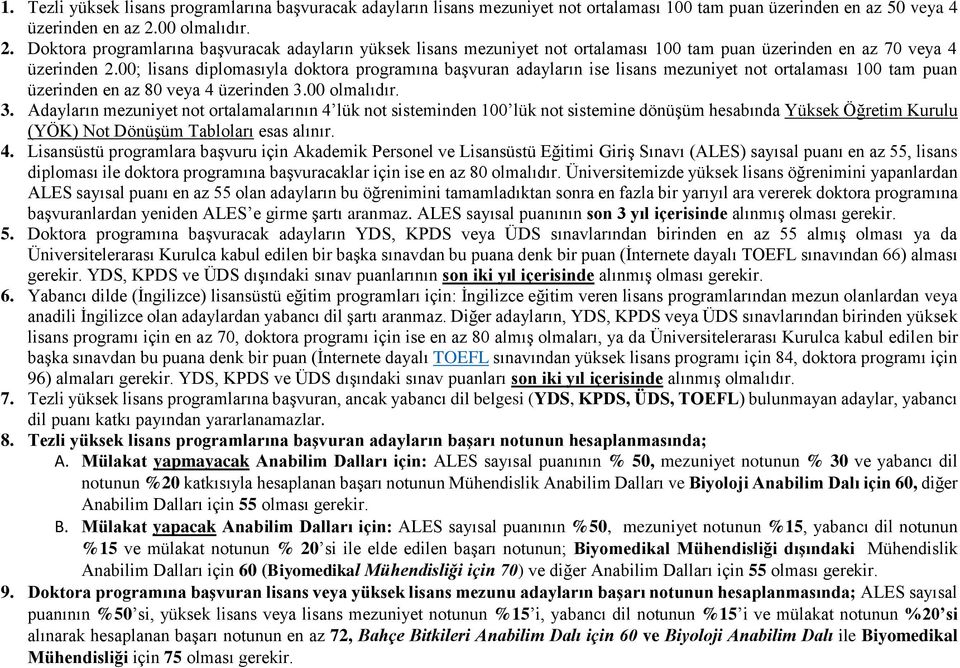 00; lisans diplomasıyla doktora programına başvuran adayların ise lisans mezuniyet not ortalaması 100 tam puan üzerinden en az 80 veya 4 üzerinden 3.