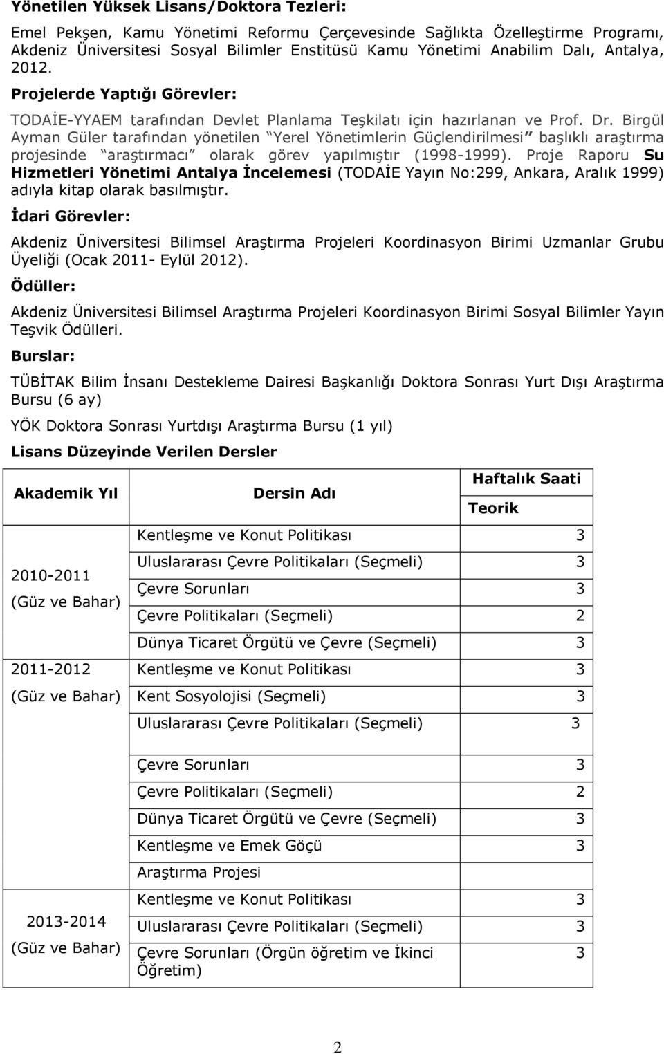 Birgül Ayman Güler tarafından yönetilen Yerel Yönetimlerin Güçlendirilmesi başlıklı araştırma projesinde araştırmacı olarak görev yapılmıştır (1998-1999).