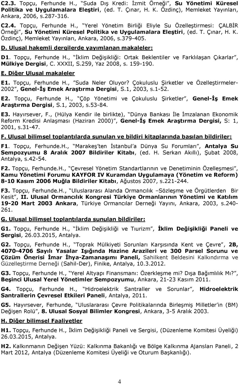 79-405. D. Ulusal hakemli dergilerde yayımlanan makaleler: D1. Topçu, Ferhunde H., İklim Değişikliği: Ortak Beklentiler ve Farklılaşan Çıkarlar, Mülkiye Dergisi, C. XXXII, S.259, Yaz 2008, s. 159-190.