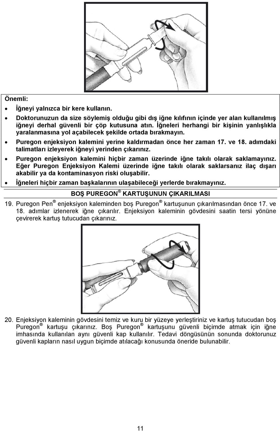 adımdaki talimatları izleyerek iğneyi yerinden çıkarınız. Puregon enjeksiyon kalemini hiçbir zaman üzerinde iğne takılı olarak saklamayınız.