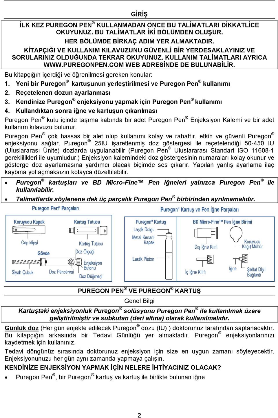 Bu kitapçığın içerdiği ve öğrenilmesi gereken konular: 1. Yeni bir Puregon kartuşunun yerleştirilmesi ve Puregon Pen kullanımı 2. Reçetelenen dozun ayarlanması 3.