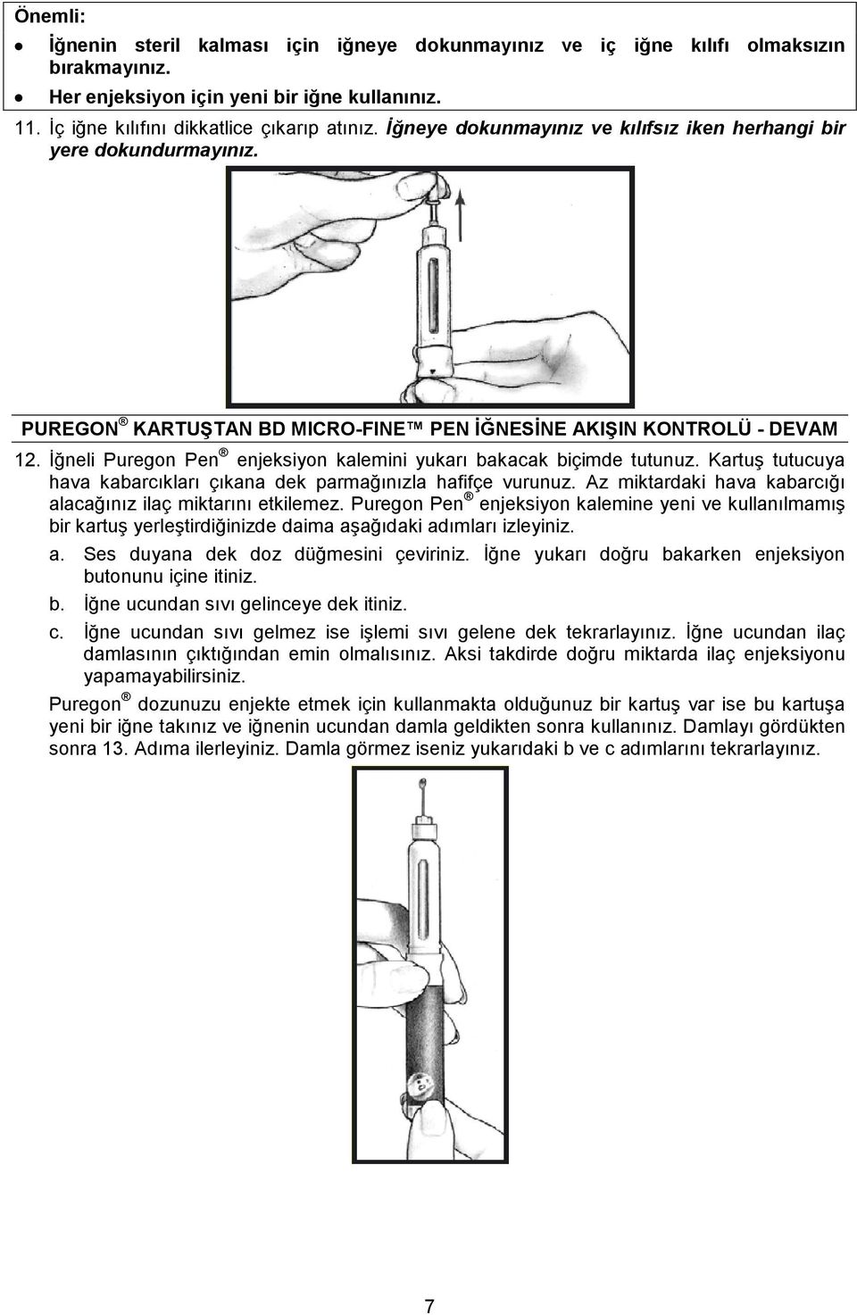 İğneli Puregon Pen enjeksiyon kalemini yukarı bakacak biçimde tutunuz. Kartuş tutucuya hava kabarcıkları çıkana dek parmağınızla hafifçe vurunuz.