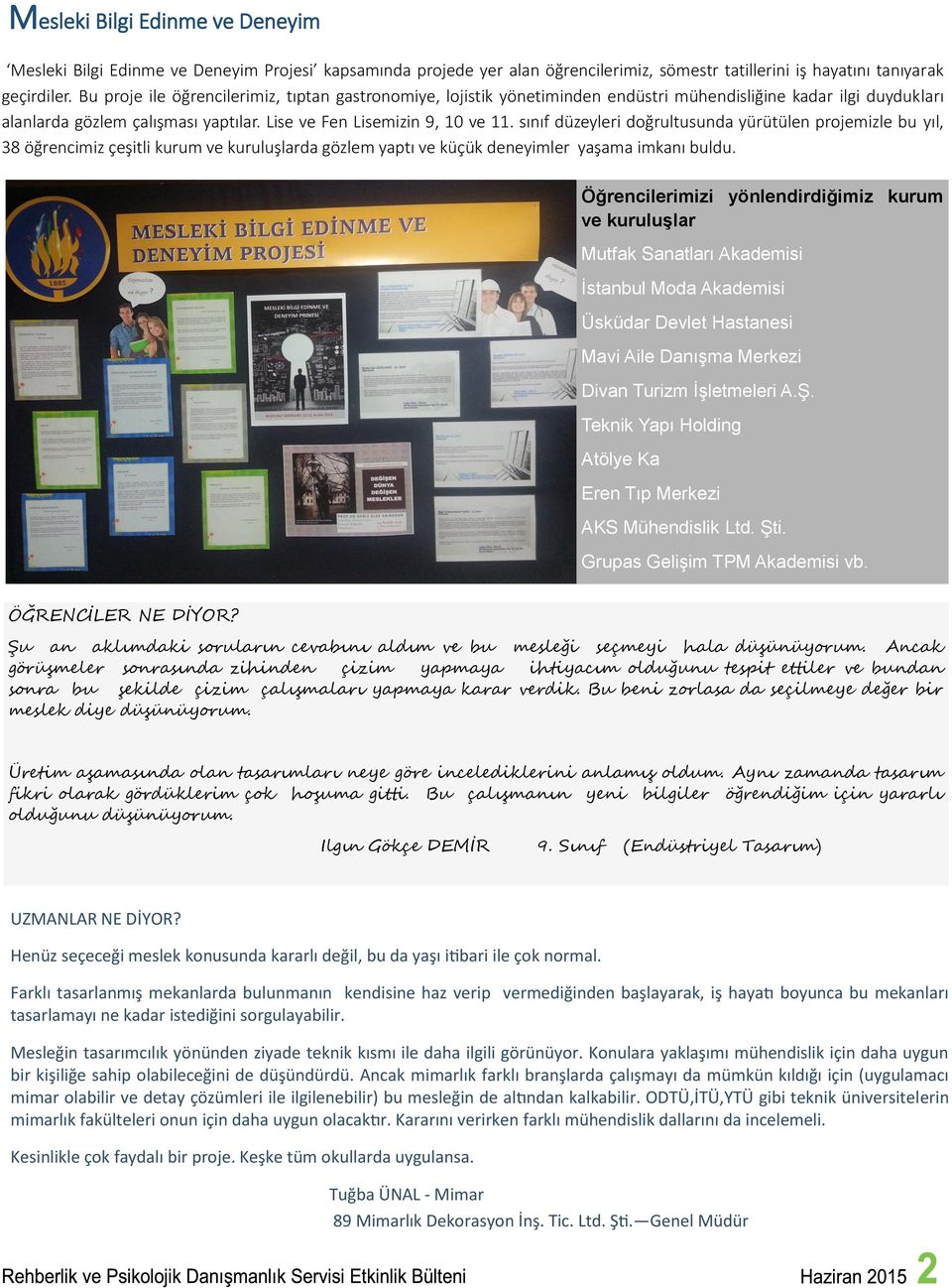 sınıf düzeyleri doğrultusunda yürütülen projemizle bu yıl, 38 öğrencimiz çeşitli kurum ve kuruluşlarda gözlem yaptı ve küçük deneyimler yaşama imkanı buldu.